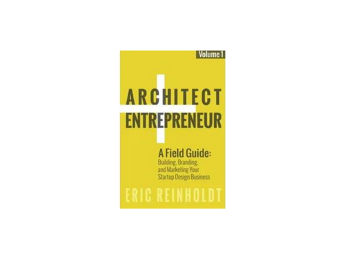 Architect and Entrepreneur: A Field Guide to Building, Branding, and Marketing Your Startup Design Business